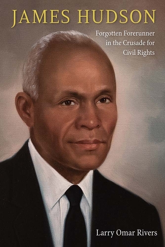 James Hudson: Forgotten Forerunner in the Crusade for Civil Rights.