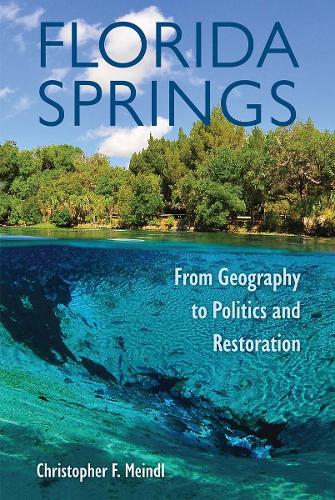 Florida Springs: From Geography to Politics and Restoration.