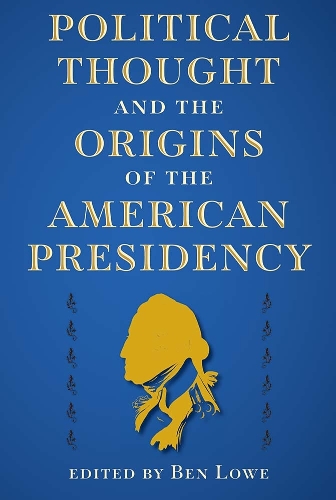 Political Thought and the Origins of the American Presidency.