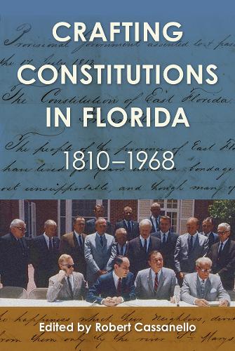 Crafting Constitutions in Florida, 1810-1968.