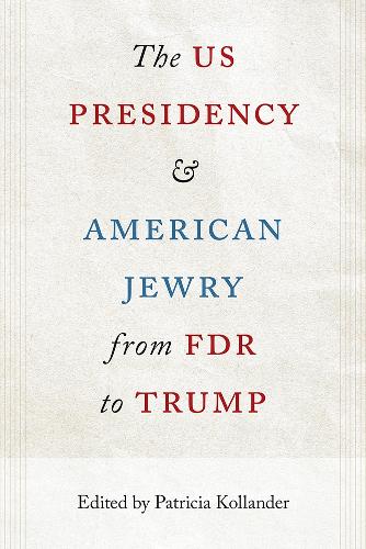 The US Presidency and American Jewry from FDR to Trump.
