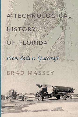 A Technological History of Florida: From Sails to Spacecraft.