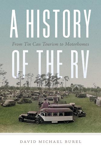 A History of the RV: From Tin Can Tourism to Motorhomes.