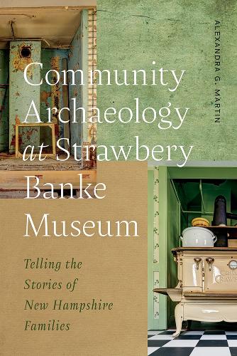 Community Archaeology at Strawbery Banke Museum: Telling the Stories of New Hampshire Families.