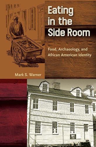 Eating in the Side Room: Food, Archaeology, and African American Identity.