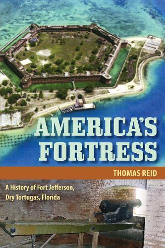 America's Fortress: A History of Fort Jefferson, Dry Tortugas, Florida.