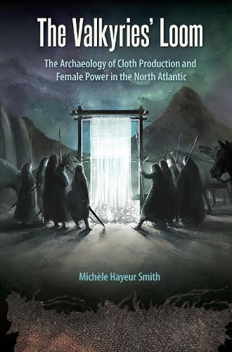 The Valkyries' Loom: The Archaeology of Cloth Production and Female Power in the North Atlantic.