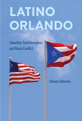 Latino Orlando: Suburban Transformation and Racial Conflict.
