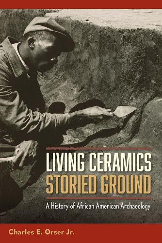 Living Ceramics, Storied Ground: A History of African American Archaeology.