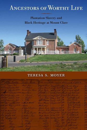 Ancestors of Worthy Life: Plantation Slavery and Black Heritage at Mount Clare.
