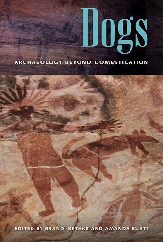 Dogs: Archaeology Beyond Domestication.