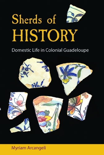 Sherds of History: Domestic Life in Colonial Guadeloupe.