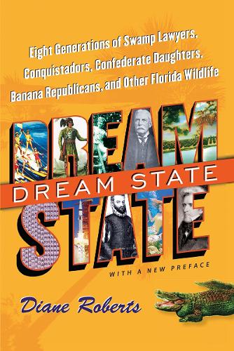 Dream State: Eight Generations of Swamp Lawyers, Conquistadors, Confederate Daughters, Banana Republicans, and Other Florida Wildlife. Second Edition