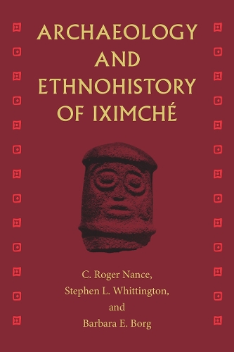 Archaeology and Ethnohistory of Iximche.