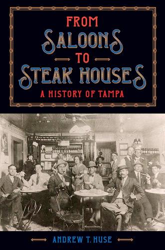 From Saloons to Steak Houses: A History of Tampa.