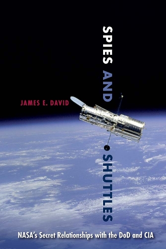 Spies and Shuttles: NASA's Secret Relationships with the DoD and CIA.