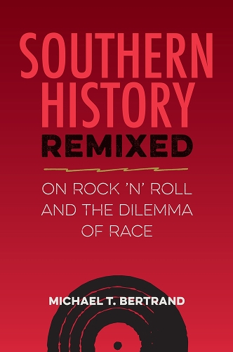 Southern History Remixed: On Rock 'n' Roll and the Dilemma of Race.