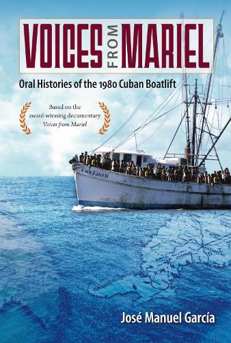 Voices from Mariel: Oral Histories of the 1980 Cuban Boatlift.