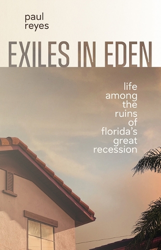 Exiles in Eden: Life Among the Ruins of Florida's Great Recession.