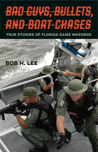 Bad Guys, Bullets, and Boat Chases: True Stories of Florida Game Wardens. New edition