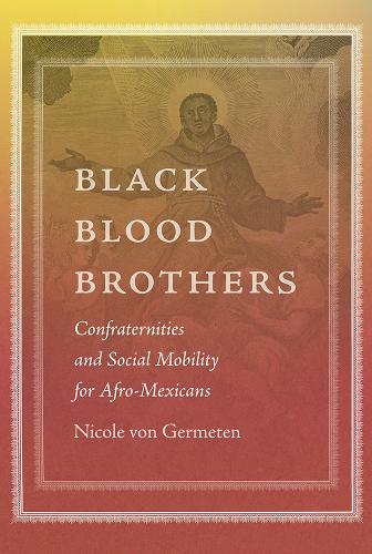 Black Blood Brothers: Confraternities and Social Mobility for Afro-Mexicans.