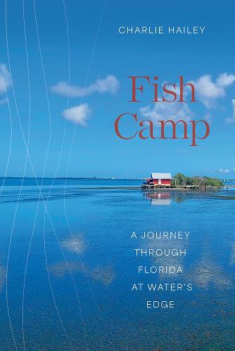 Fish Camp: A Journey Through Florida at Water's Edge.