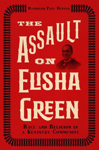 The Assault on Elisha Green: Race and Religion in a Kentucky Community.