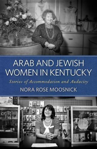 Arab and Jewish Women in Kentucky: Stories of Accommodation and Audacity.