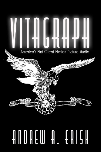 Vitagraph: America's First Great Motion Picture Studio.