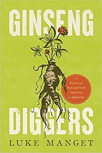 Ginseng Diggers: A History of Root and Herb Gathering in Appalachia.