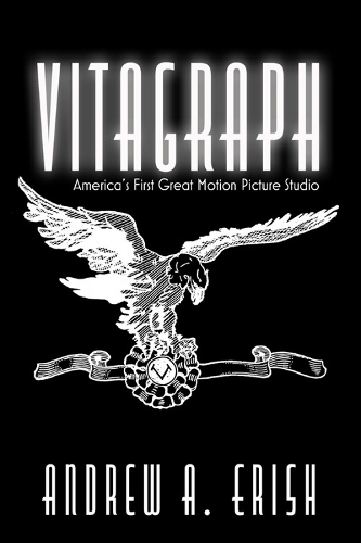 Vitagraph: America's First Great Motion Picture Studio.