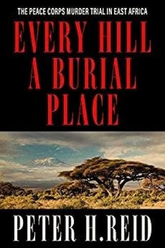 Every Hill a Burial Place: The Peace Corps Murder Trial in East Africa.