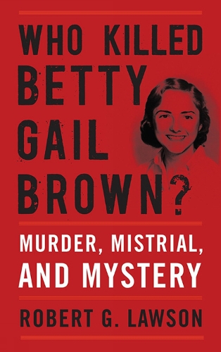 Who Killed Betty Gail Brown?: Murder, Mistrial, and Mystery.