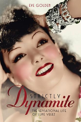 Strictly Dynamite: The Sensational Life of Lupe Velez.