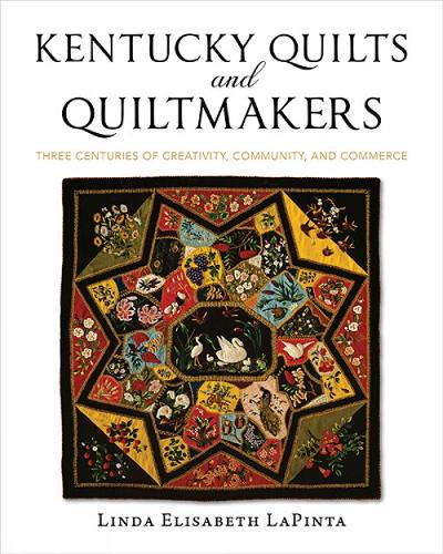 Kentucky Quilts and Quiltmakers: Three Centuries of Creativity, Community, and Commerce.