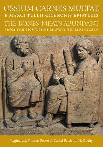 Ossium Carnes Multae E Marci Tullii Ciceronis Epistulis: The Bones' Meats Abundant from the Epistles of Marcu Tullius Cicero.