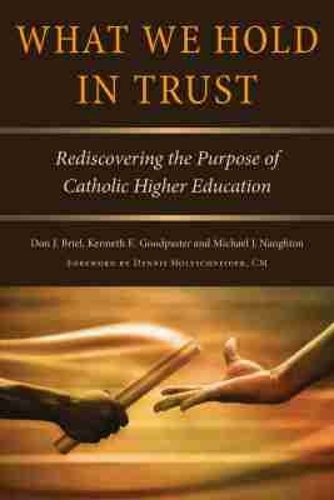 What We Hold in Trust: Rediscovering the Purpose of Catholic Higher Education.