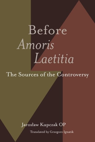 Before Amoris Laetitia: The Sources of the Controversy.