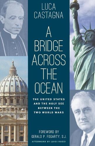 A Bridge Across the Ocean: The United States and the Holy See Between the Two World Wars.