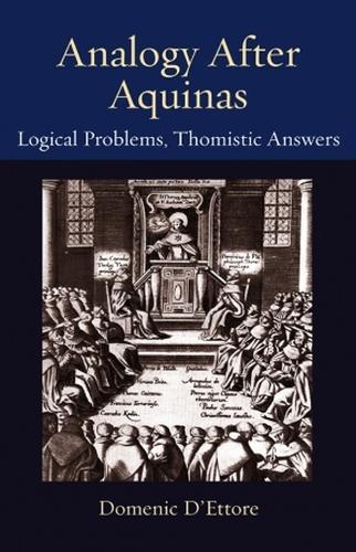 Analogy After Aquinas: Logical Problems, Thomistic Answers.