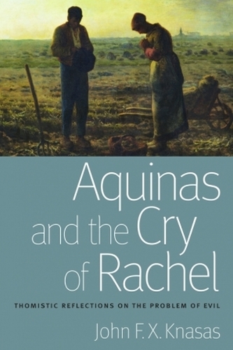 Aquinas and the Cry of Rachel: Thomistic Reflections on the Problem of Evil.