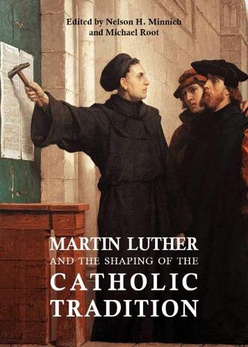 Martin Luther and the Shaping of the Catholic Tradition.