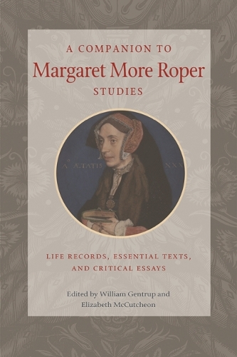 A Companion to Margaret More Roper Studies: Life Records, Essential Texts, and Critical Essays.