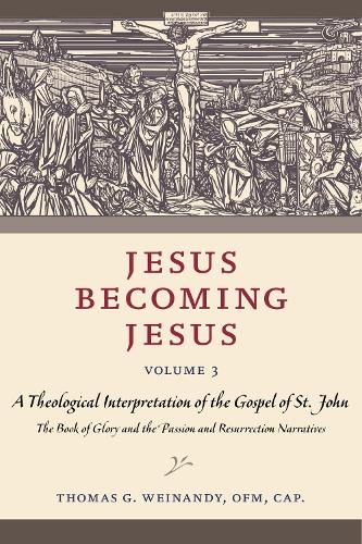 Jesus Becoming Jesus, Volume 3: A Theological Interpretation of the Gospel of John: the Book of Glory and the Passion and the Resurrection Narratives.