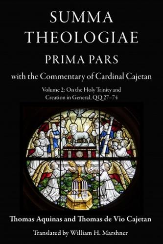 Summa Theologiae, Prima Pars: Volume 2: On the Holy Trinity and Creation in General, QQ 27-74: with the Commentary of Cardinal Cajetan.