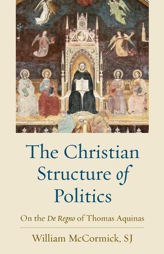 The Christian Structure in Politics: On the De Regno and Thomas Aquinas.