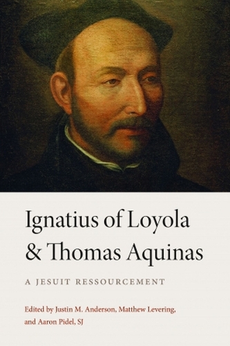Ignatius of Loyola and Thomas Aquinas: A Jesuit Ressourcement.