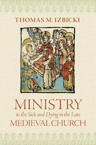 Ministry to the Sick and Dying in the Late Medieval Church.