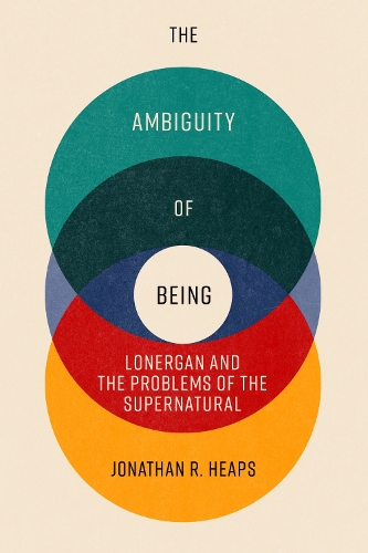 The Ambiguity of Being: Lonergan and the Problems of the Supernatural.