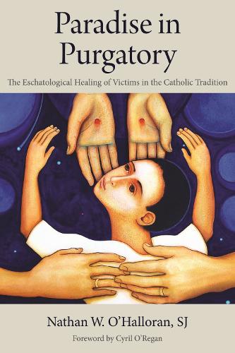 Paradise in Purgatory: The Eschatological Healing of Victims in the Catholic Tradition.